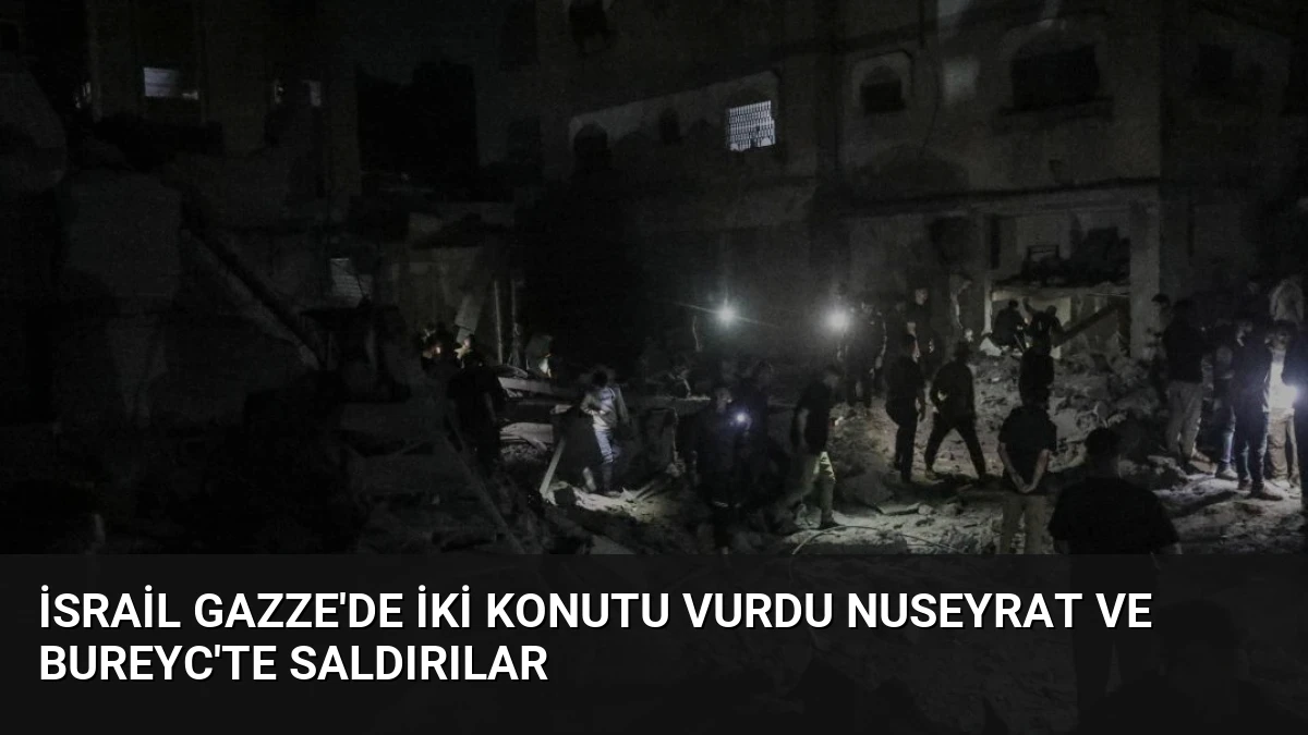 İsrail Gazze’de İki Konutu Vurdu Nuseyrat ve Bureyc’te Saldırılar