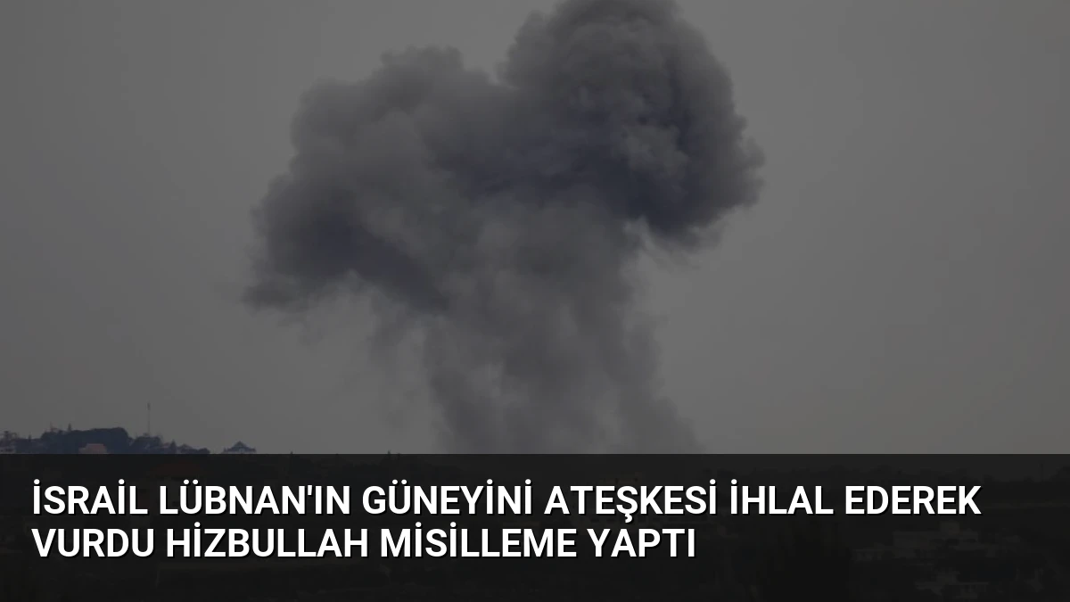 İsrail Lübnan’ın Güneyini Ateşkesi İhlal Ederek Vurdu Hizbullah Misilleme Yaptı