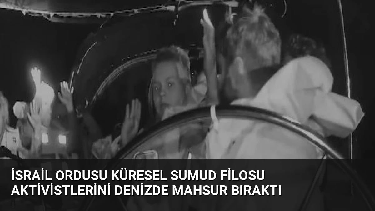 İsrail Ordusu Küresel Sumud Filosu Aktivistlerini Denizde Mahsur Bıraktı