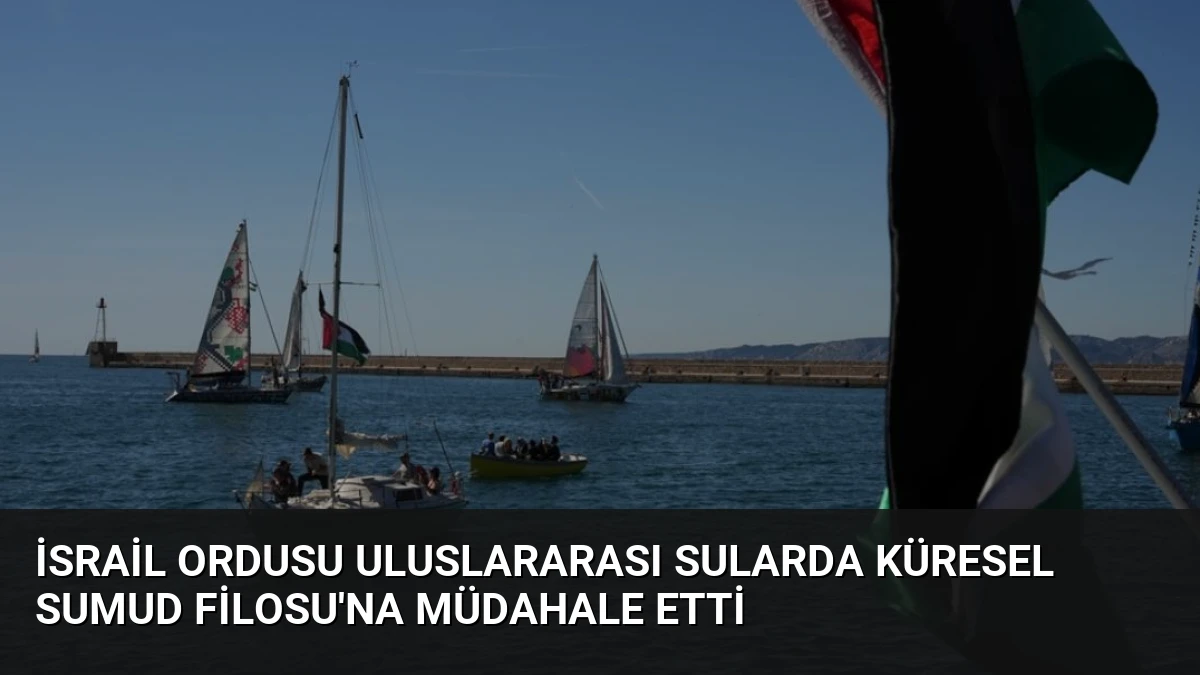 İsrail Ordusu Uluslararası Sularda Küresel Sumud Filosu’na Müdahale Etti