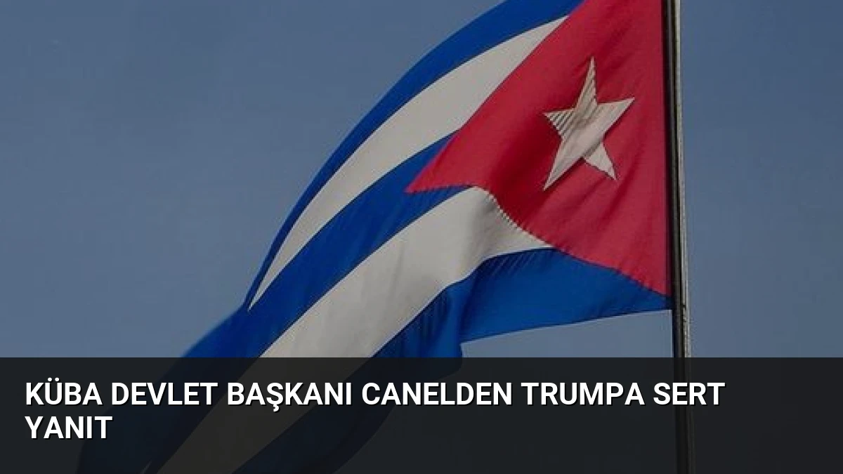 Küba Devlet Başkanı Canelden Trumpa Sert Yanıt