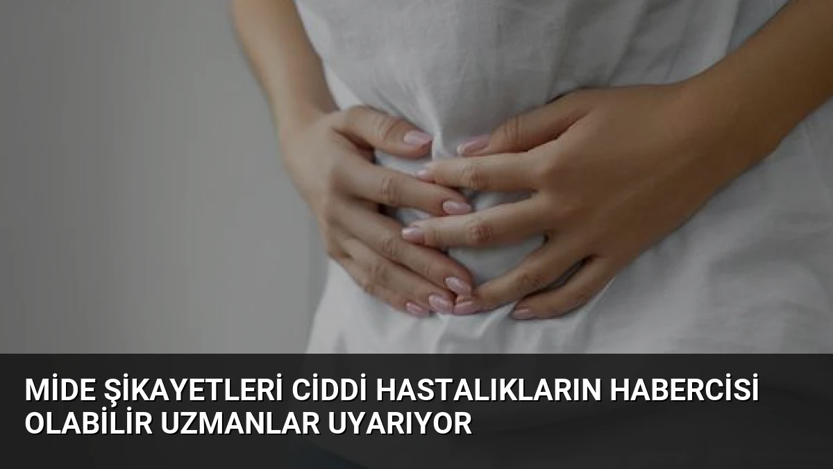 Mide Şikayetleri Ciddi Hastalıkların Habercisi Olabilir Uzmanlar Uyarıyor