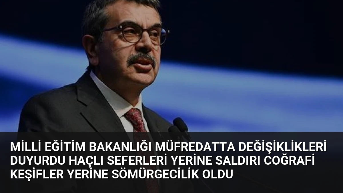 Milli Eğitim Bakanlığı Müfredatta Değişiklikleri Duyurdu Haçlı Seferleri Yerine Saldırı Coğrafi Keşifler Yerine Sömürgecilik Oldu