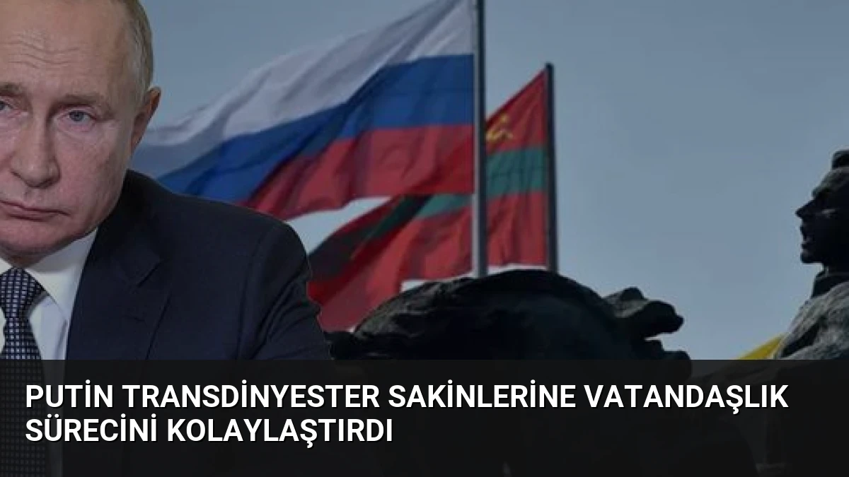 Putin Transdinyester Sakinlerine Vatandaşlık Sürecini Kolaylaştırdı