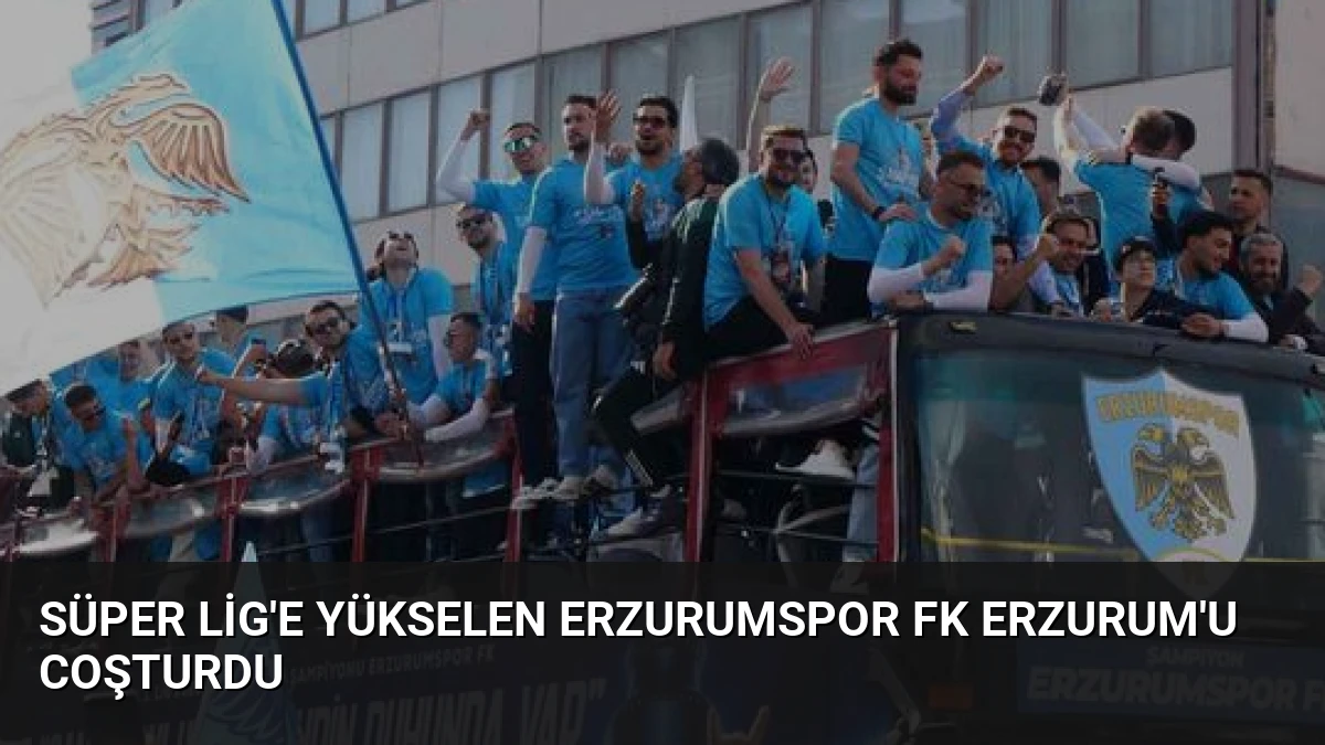 Süper Lig’e Yükselen Erzurumspor FK Erzurum’u Coşturdu
