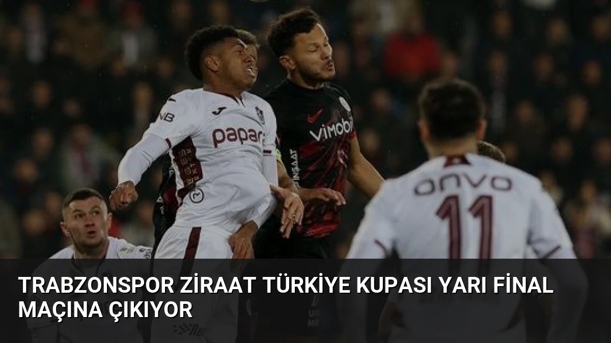 Trabzonspor Ziraat Türkiye Kupası Yarı Final Maçına Çıkıyor