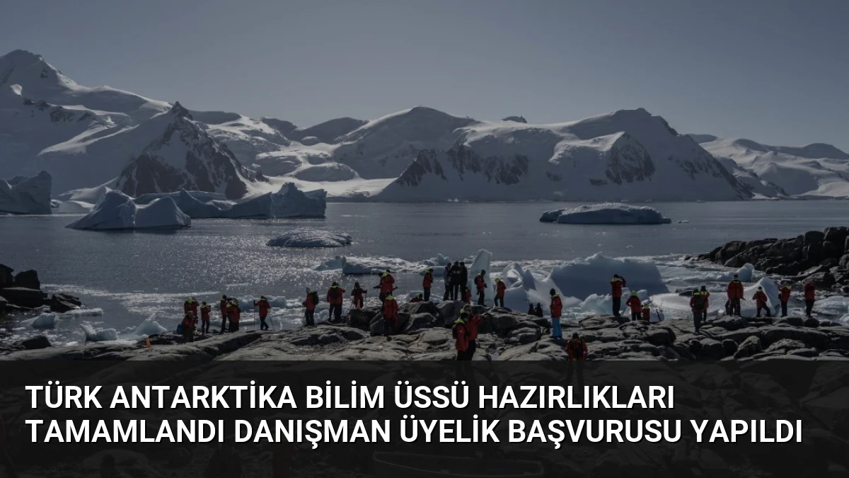 Türk Antarktika Bilim Üssü Hazırlıkları Tamamlandı Danışman Üyelik Başvurusu Yapıldı