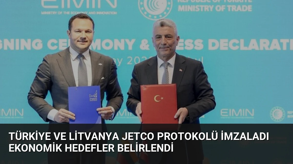 Türkiye ve Litvanya JETCO Protokolü İmzaladı Ekonomik Hedefler Belirlendi