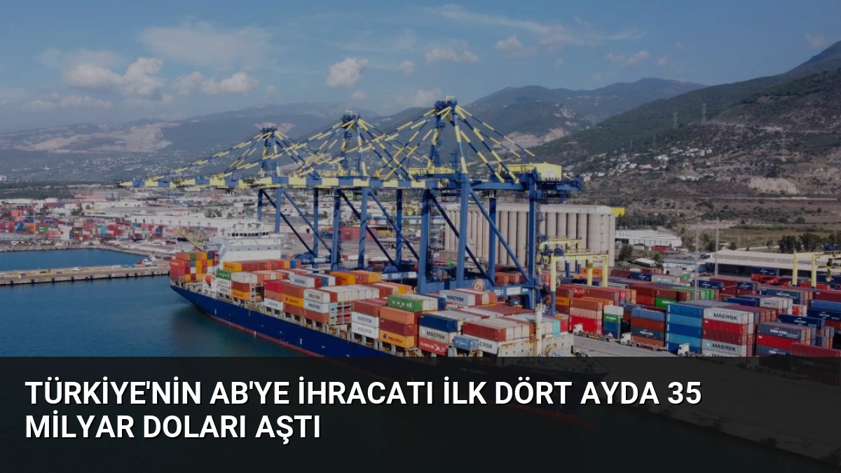 Türkiye’nin AB’ye İhracatı İlk Dört Ayda 35 Milyar Doları Aştı