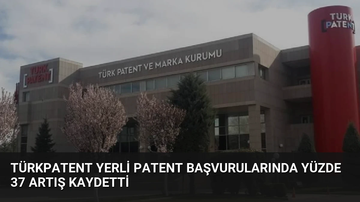 TÜRKPATENT Yerli Patent Başvurularında Yüzde 37 Artış Kaydetti