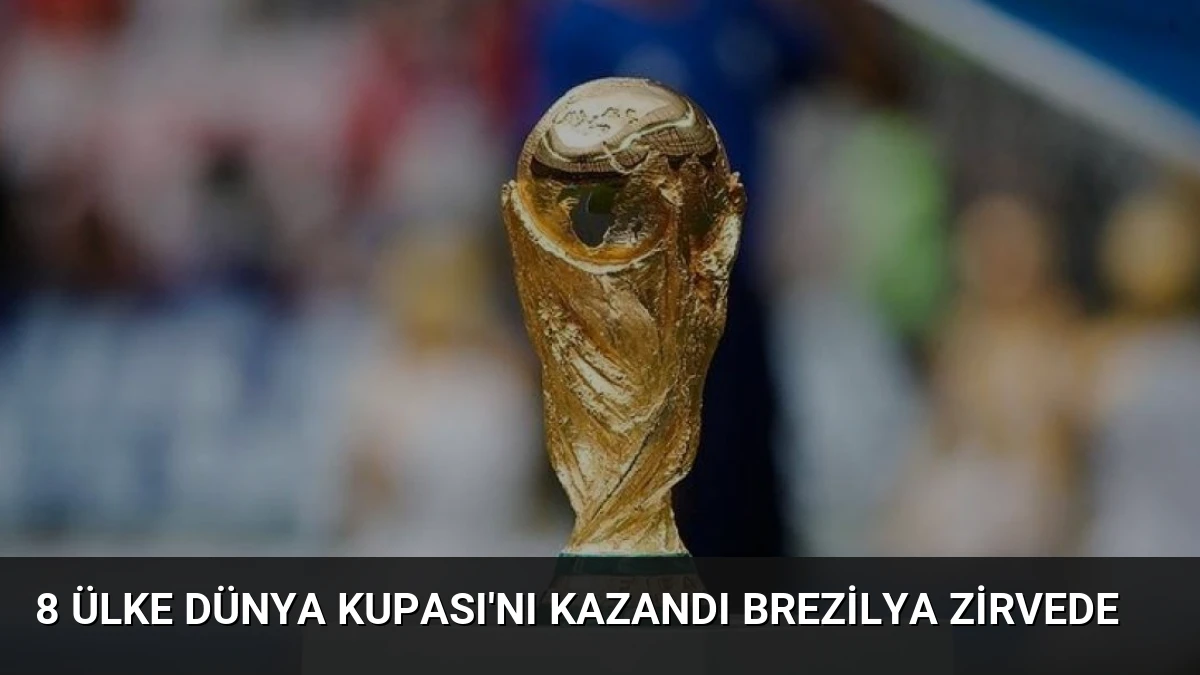 8 Ülke Dünya Kupası’nı Kazandı Brezilya Zirvede