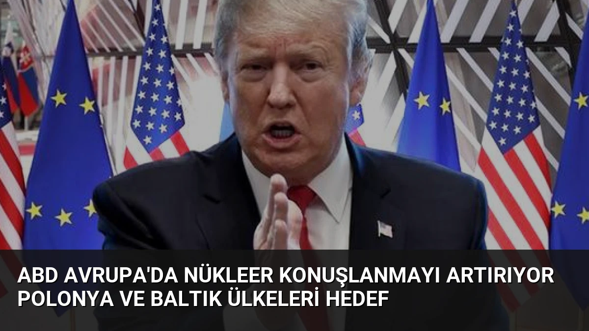 ABD Avrupa’da Nükleer Konuşlanmayı Artırıyor Polonya ve Baltık Ülkeleri Hedef