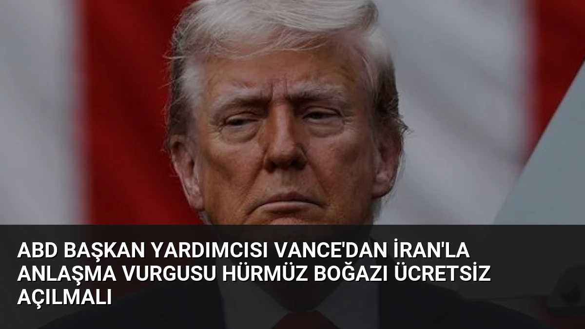 ABD Başkan Yardımcısı Vance’dan İran’la Anlaşma Vurgusu Hürmüz Boğazı Ücretsiz Açılmalı