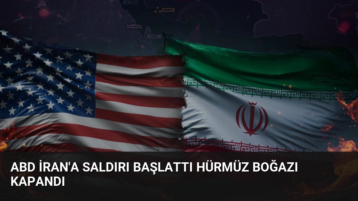 ABD İran’a Saldırı Başlattı Hürmüz Boğazı Kapandı