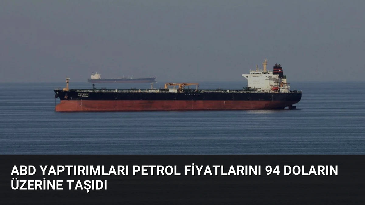 ABD Yaptırımları Petrol Fiyatlarını 94 Doların Üzerine Taşıdı