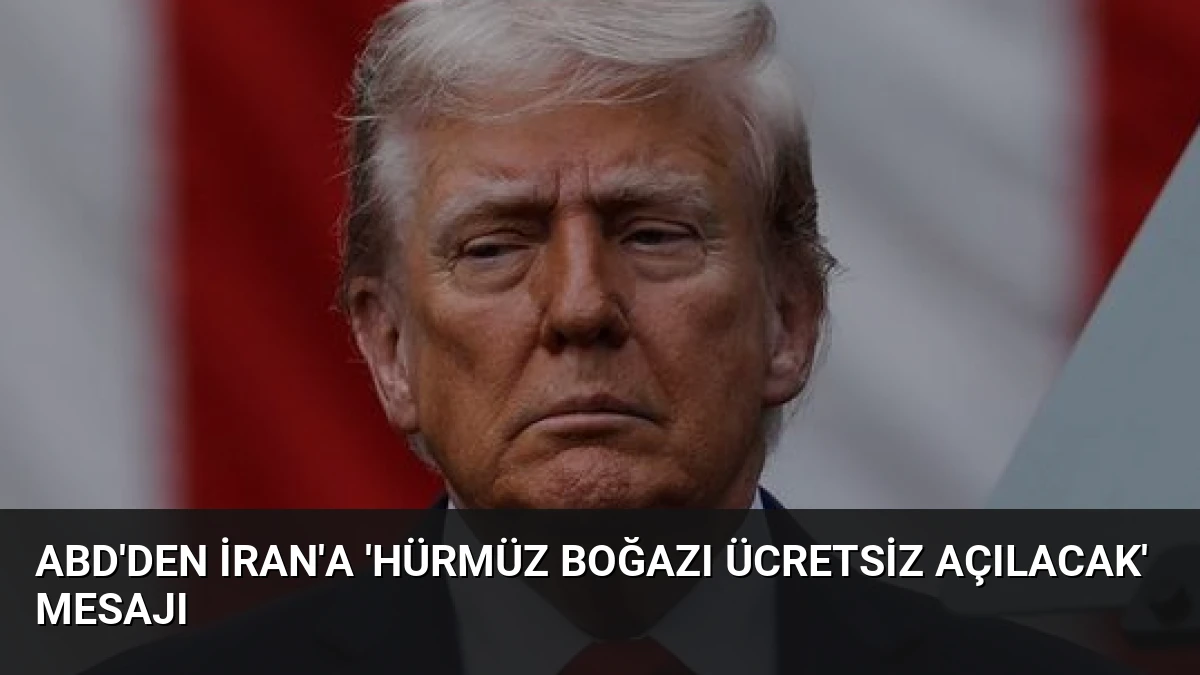 ABD’den İran’a ‘Hürmüz Boğazı Ücretsiz Açılacak’ Mesajı