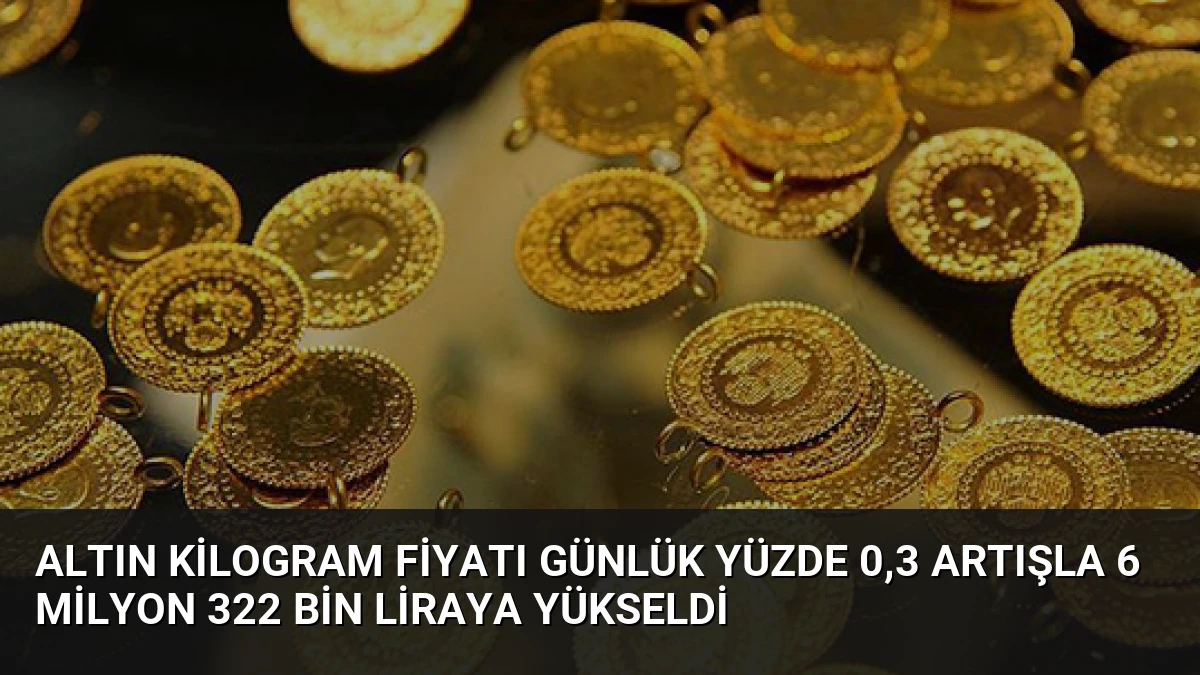 Altın Kilogram Fiyatı Günlük Yüzde 0,3 Artışla 6 Milyon 322 Bin Liraya Yükseldi