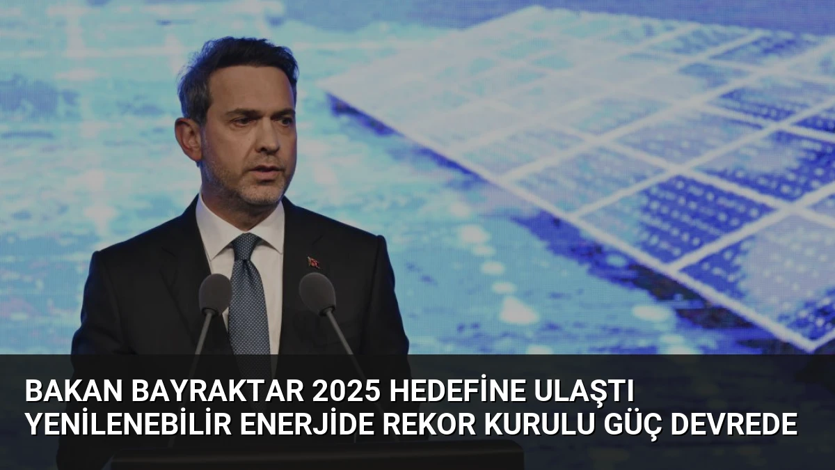 Bakan Bayraktar 2025 Hedefine Ulaştı Yenilenebilir Enerjide Rekor Kurulu Güç Devrede