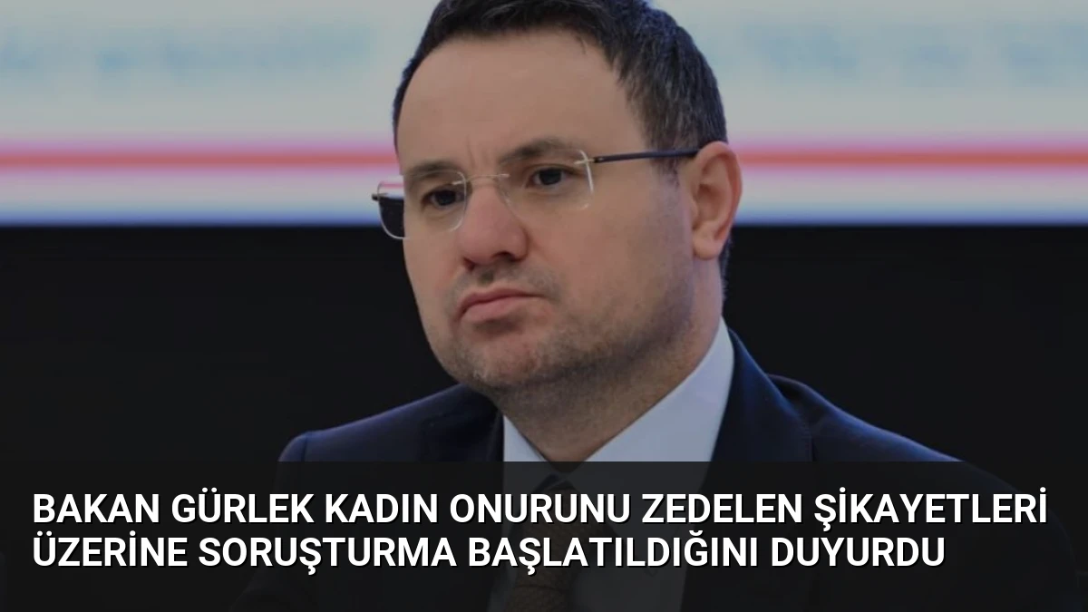 Bakan Gürlek Kadın Onurunu Zedelen Şikayetleri Üzerine Soruşturma Başlatıldığını Duyurdu