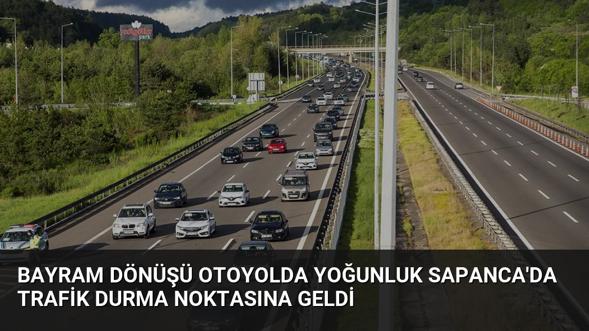 Bayram Dönüşü Otoyolda Yoğunluk Sapanca’da Trafik Durma Noktasına Geldi