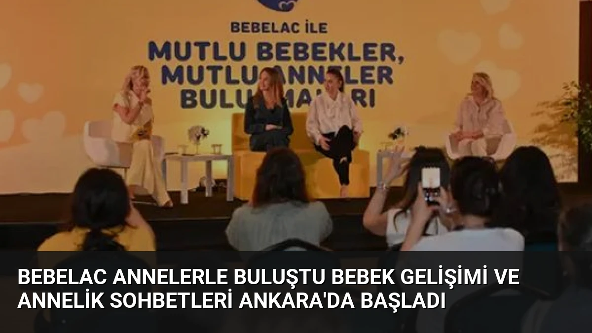 Bebelac Annelerle Buluştu Bebek Gelişimi ve Annelik Sohbetleri Ankara’da Başladı