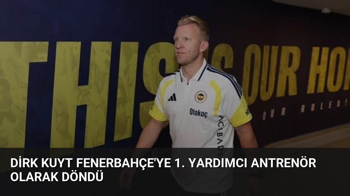 Dirk Kuyt Fenerbahçe’ye 1. Yardımcı Antrenör Olarak Döndü