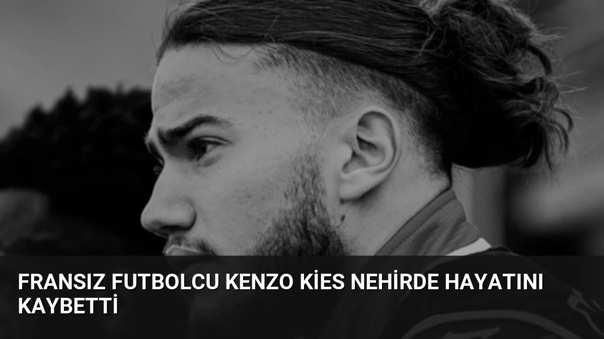 Fransız Futbolcu Kenzo Kies Nehirde Hayatını Kaybetti