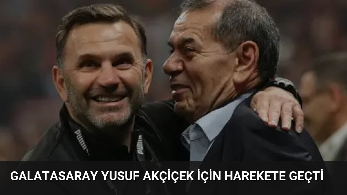 Galatasaray Yusuf Akçiçek İçin Harekete Geçti