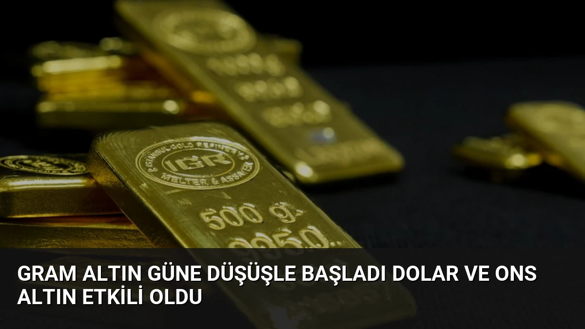 Gram Altın Güne Düşüşle Başladı Dolar ve Ons Altın Etkili Oldu