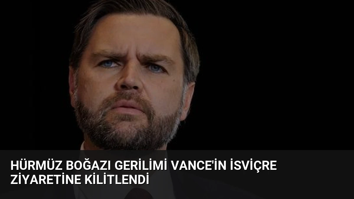 Hürmüz Boğazı Gerilimi Vance’in İsviçre Ziyaretine Kilitlendi