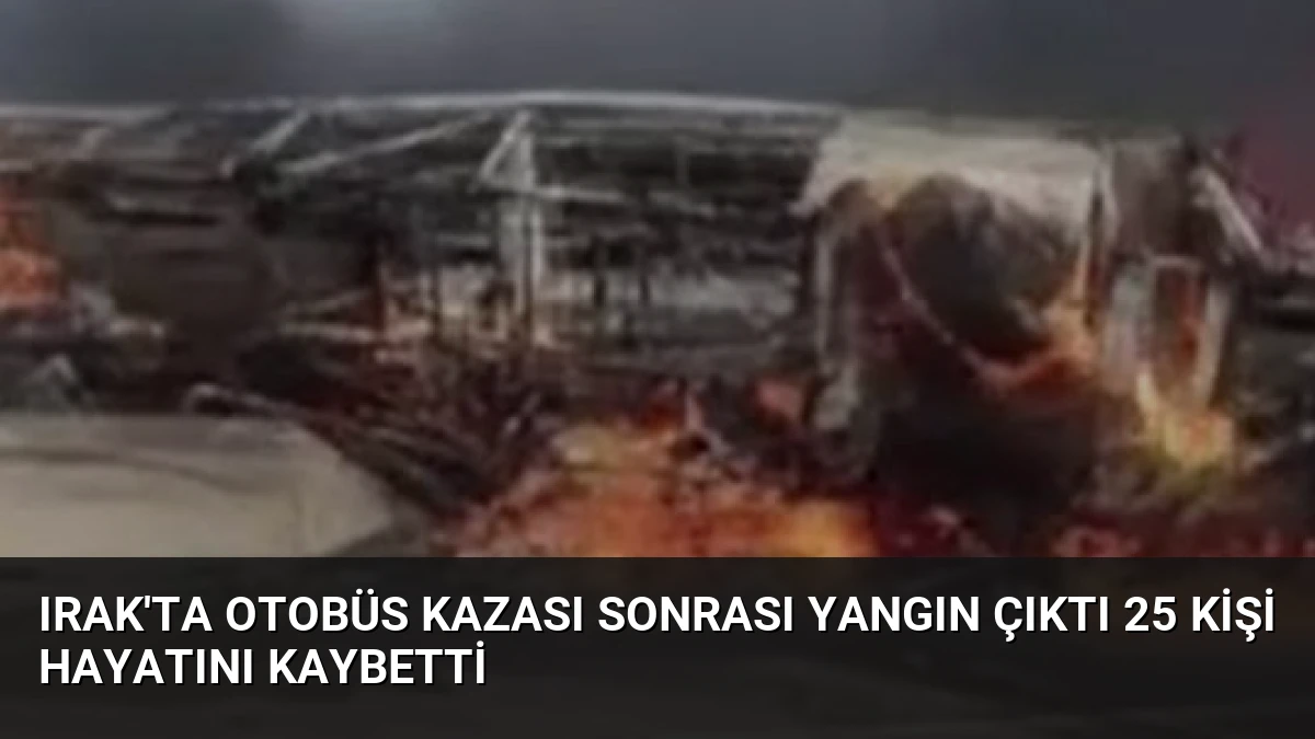 Irak’ta Otobüs Kazası Sonrası Yangın Çıktı 25 Kişi Hayatını Kaybetti