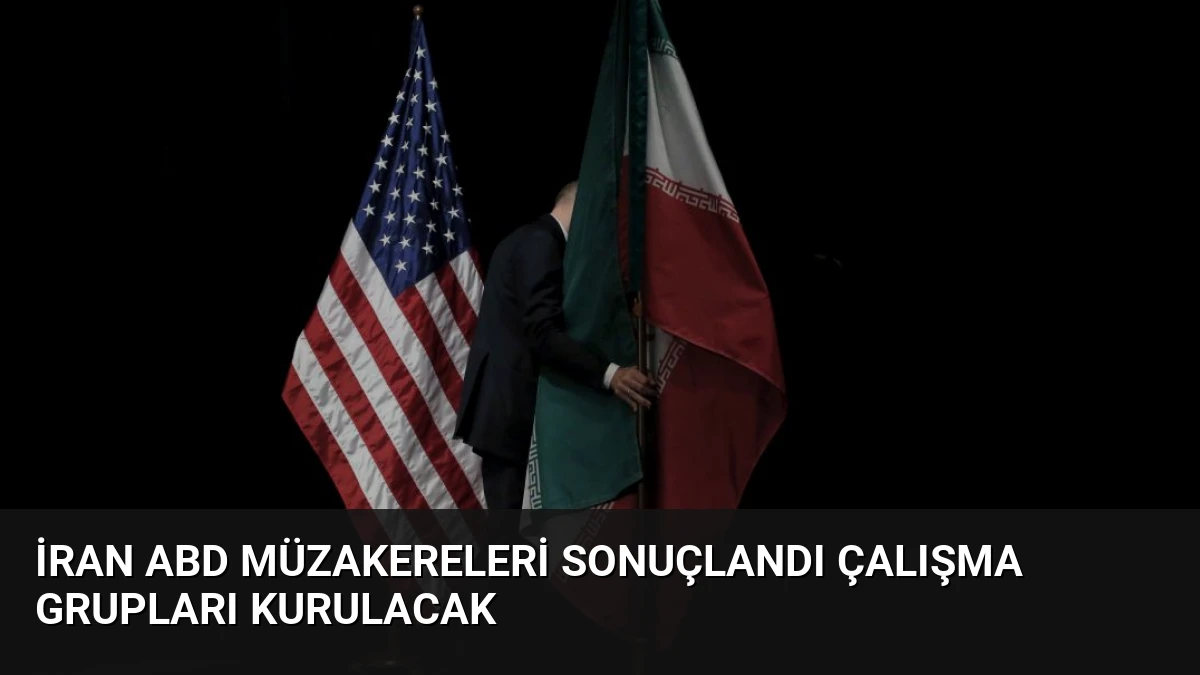 İran ABD Müzakereleri Sonuçlandı Çalışma Grupları Kurulacak