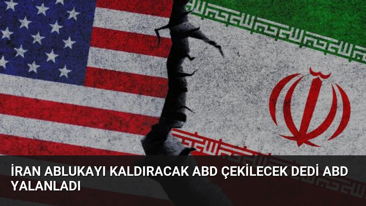 İran Ablukayı Kaldıracak ABD Çekilecek Dedi ABD Yalanladı