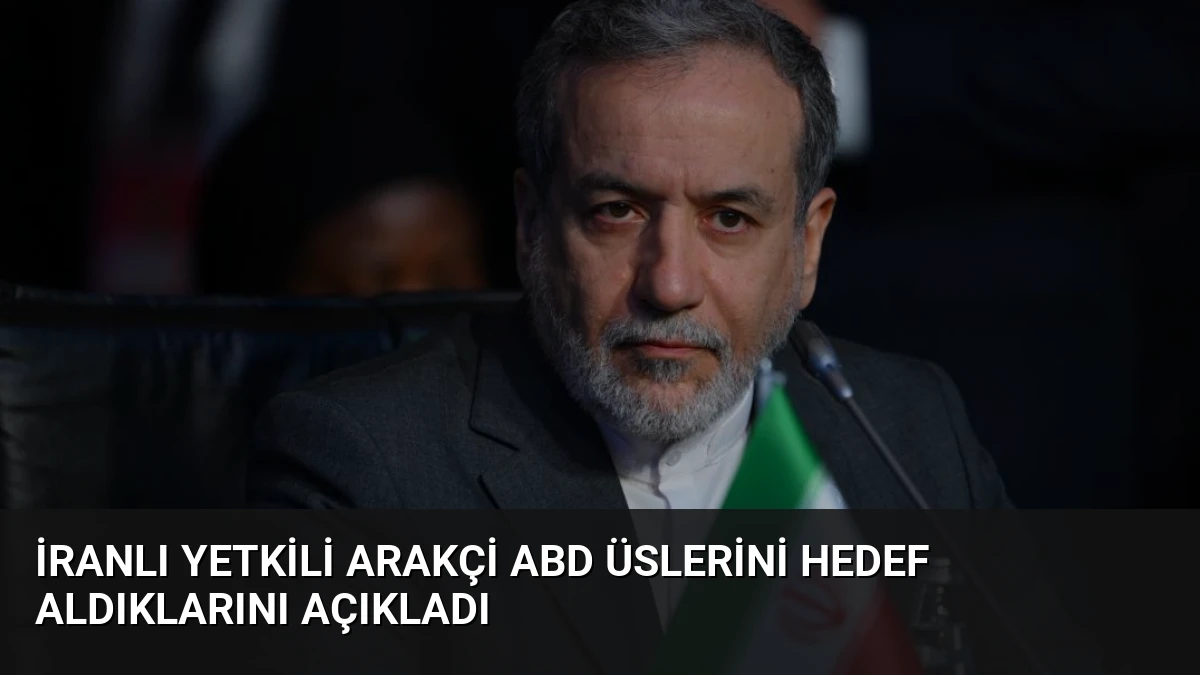 İranlı Yetkili Arakçi ABD Üslerini Hedef Aldıklarını Açıkladı