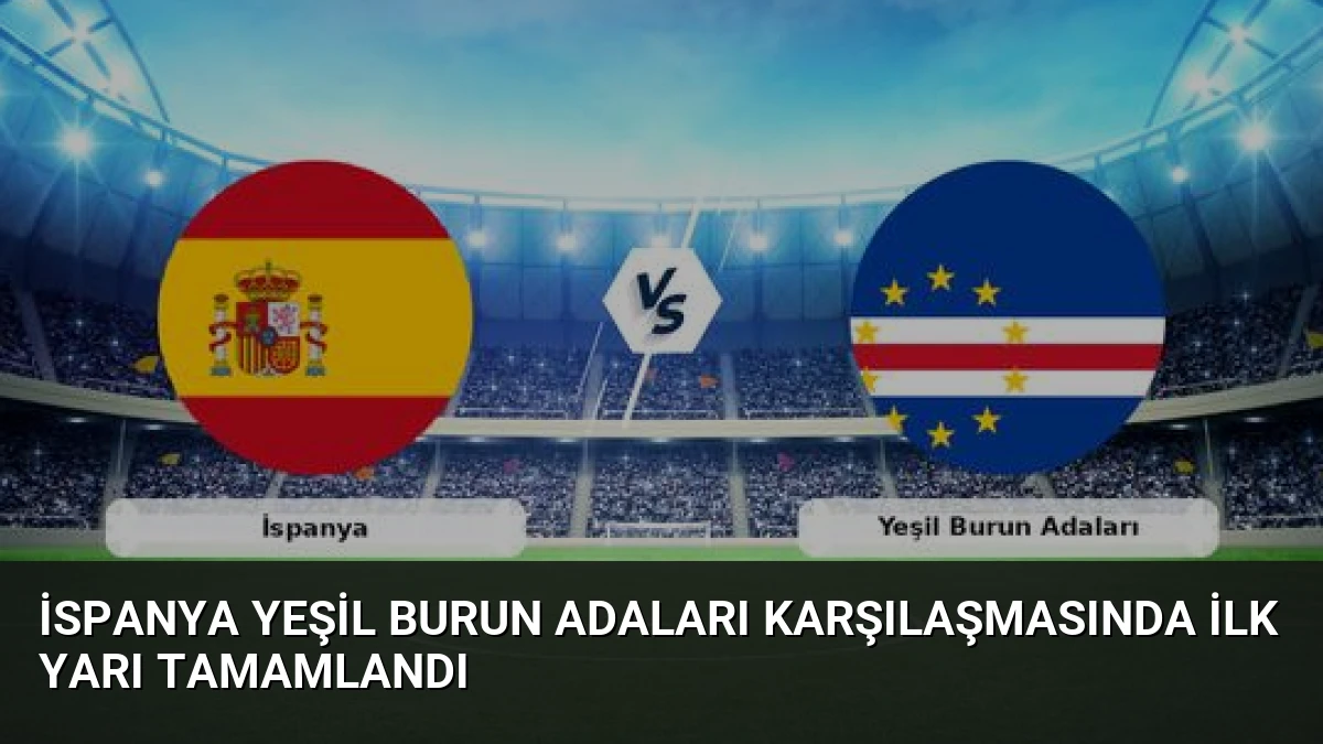 İspanya Yeşil Burun Adaları Karşılaşmasında İlk Yarı Tamamlandı