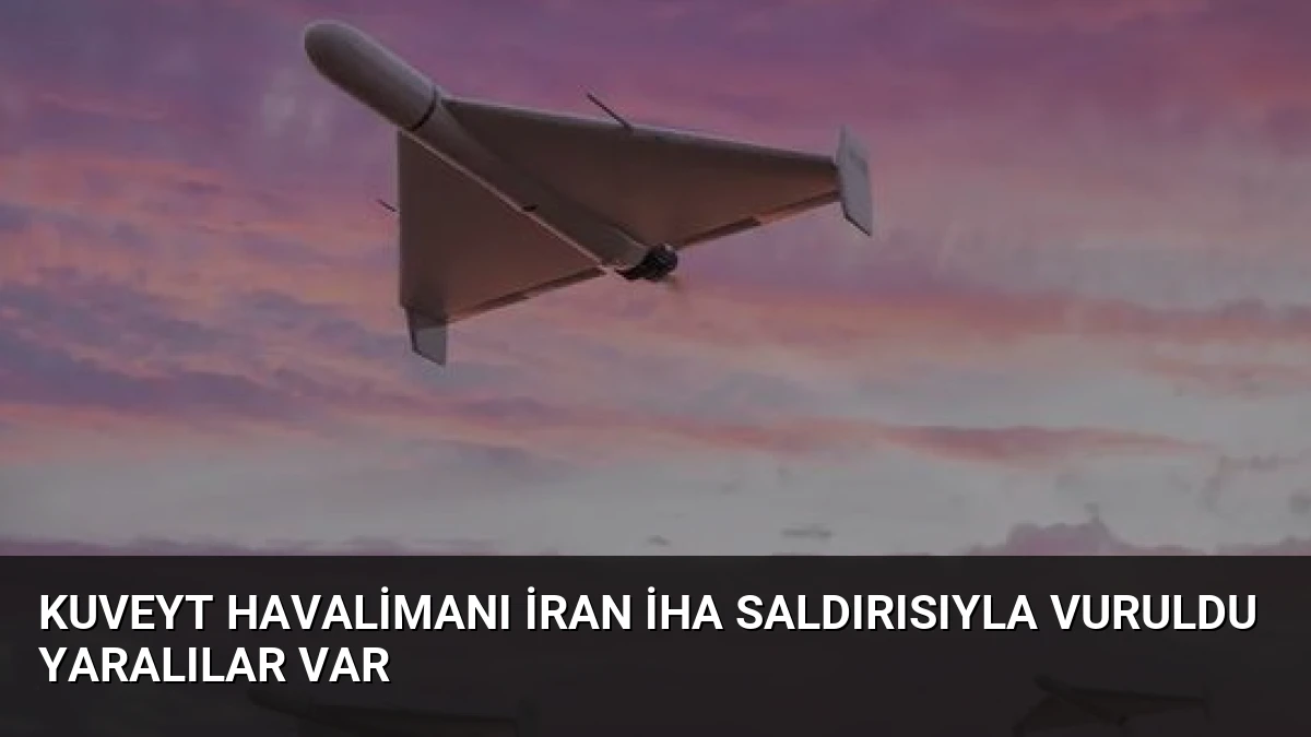 Kuveyt Havalimanı İran İHA Saldırısıyla Vuruldu Yaralılar Var