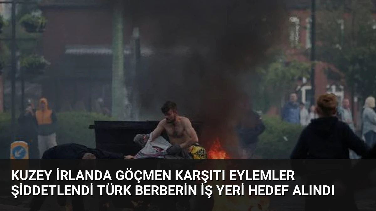 Kuzey İrlanda Göçmen Karşıtı Eylemler Şiddetlendi Türk Berberin İş Yeri Hedef Alındı