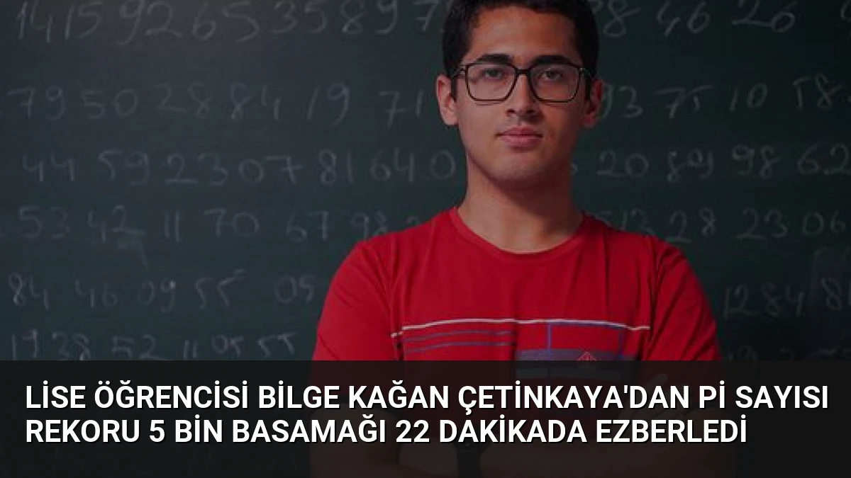 Lise Öğrencisi Bilge Kağan Çetinkaya’dan Pi Sayısı Rekoru 5 Bin Basamağı 22 Dakikada Ezberledi