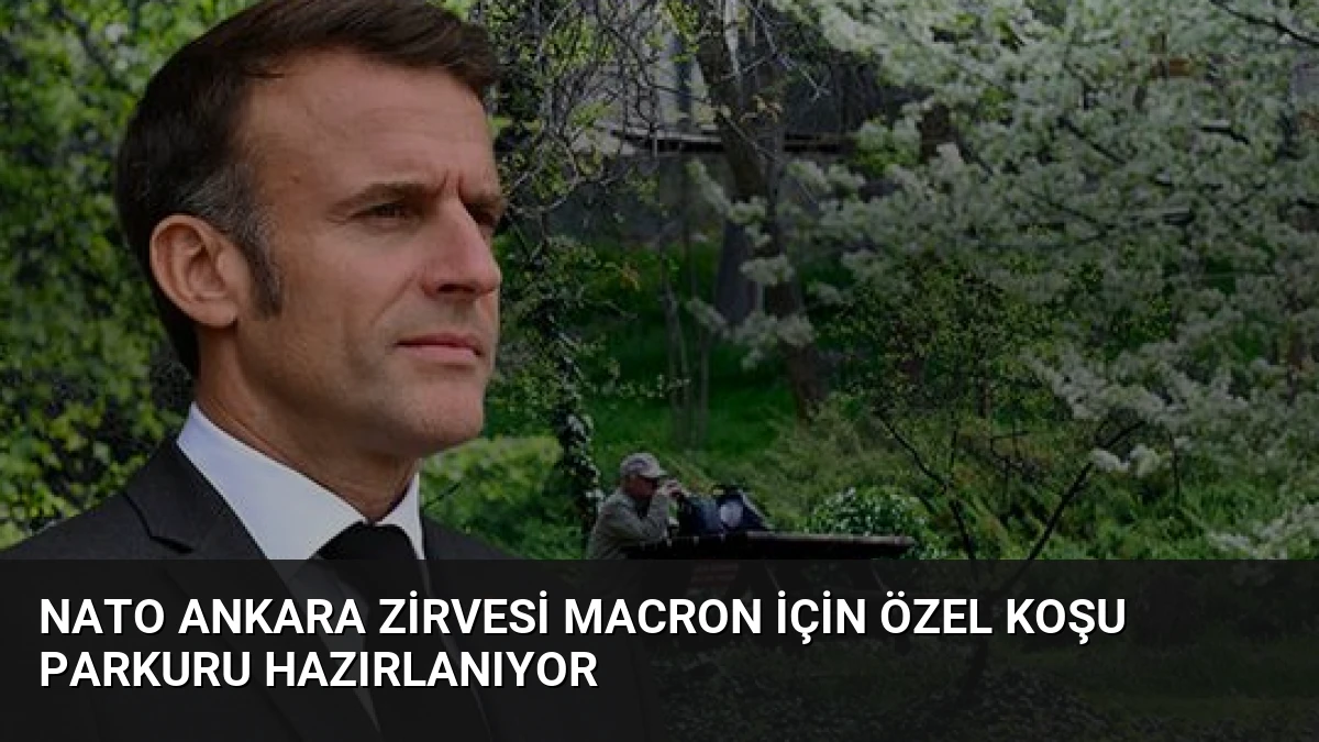 NATO Ankara Zirvesi Macron İçin Özel Koşu Parkuru Hazırlanıyor