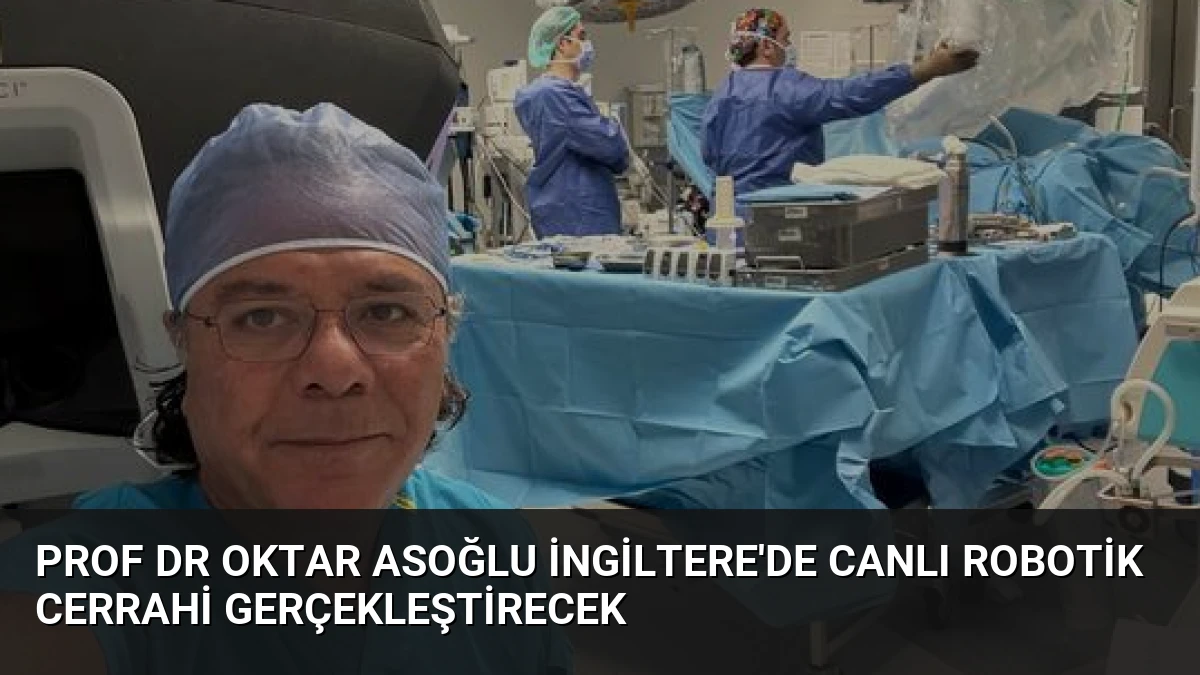 Prof Dr Oktar Asoğlu İngiltere’de Canlı Robotik Cerrahi Gerçekleştirecek
