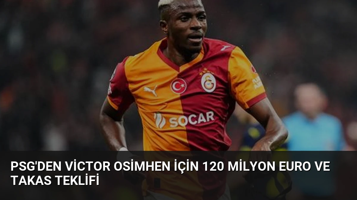 PSG’den Victor Osimhen için 120 Milyon Euro ve Takas Teklifi
