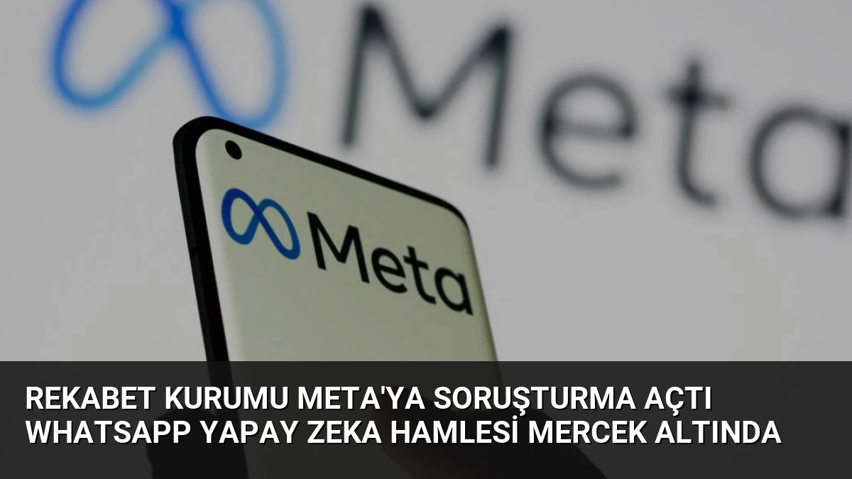 Rekabet Kurumu Meta’ya Soruşturma Açtı WhatsApp Yapay Zeka Hamlesi Mercek Altında