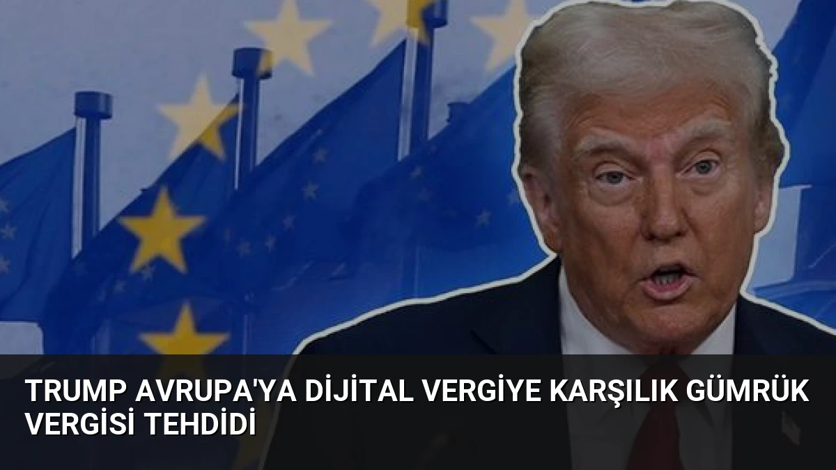 Trump Avrupa’ya Dijital Vergiye Karşılık Gümrük Vergisi Tehdidi