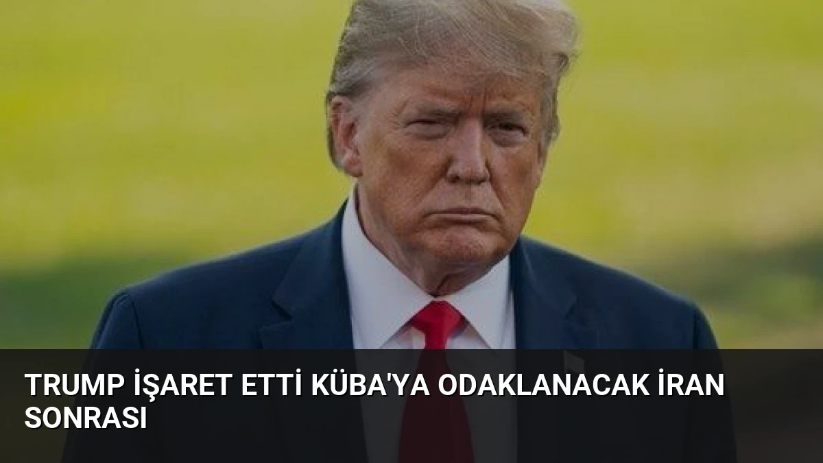 Trump İşaret Etti Küba’ya Odaklanacak İran Sonrası