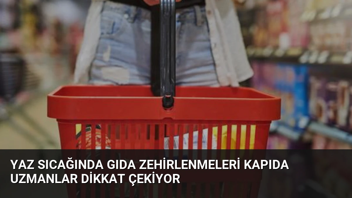Yaz Sıcağında Gıda Zehirlenmeleri Kapıda Uzmanlar Dikkat Çekiyor