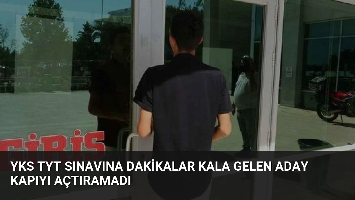 YKS TYT Sınavına Dakikalar Kala Gelen Aday Kapıyı Açtıramadı