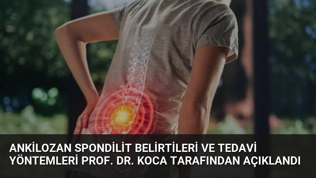 Ankilozan Spondilit Belirtileri ve Tedavi Yöntemleri Prof. Dr. Koca Tarafından Açıklandı