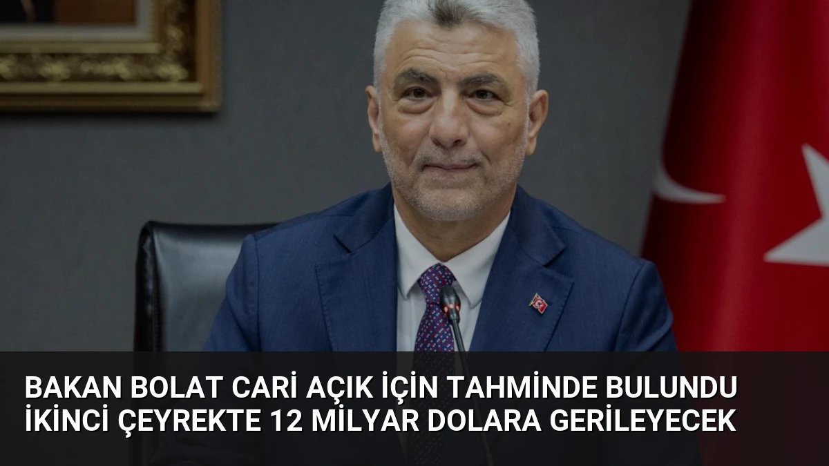 Bakan Bolat Cari Açık İçin Tahminde Bulundu İkinci Çeyrekte 12 Milyar Dolara Gerileyecek