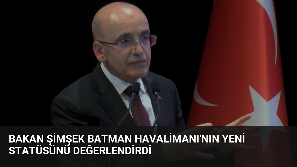 Bakan Şimşek Batman Havalimanı’nın Yeni Statüsünü Değerlendirdi