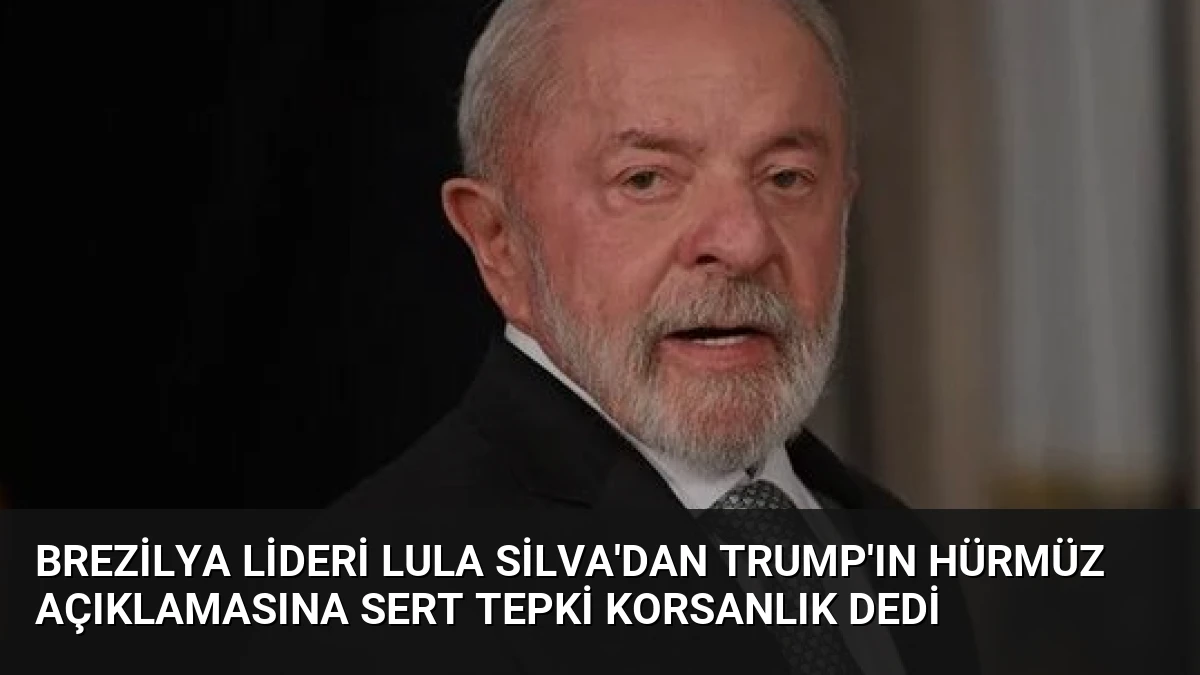 Brezilya Lideri Lula Silva’dan Trump’ın Hürmüz Açıklamasına Sert Tepki Korsanlık Dedi